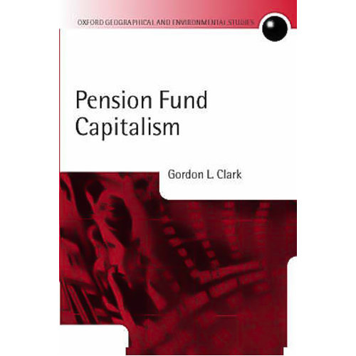 Pension Fund Capitalism: Oxford Geographical and Environmental Studies Series
