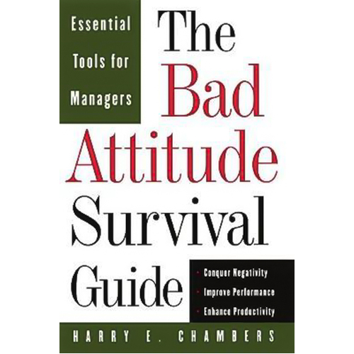 The Bad Attitude Survival Guide: Essential Tools for Managers Book