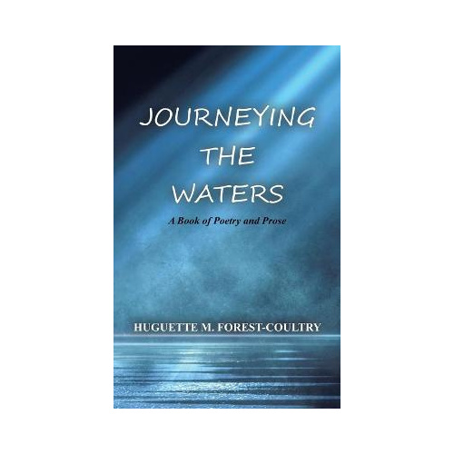 Journeying the Waters: A Book of Poetry and Prose - Huguette M. Forest-Coultry