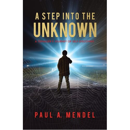 A Step Into the Unknown: A Teenagers Journey of Self-discovery.  - Paul A. Mendel
