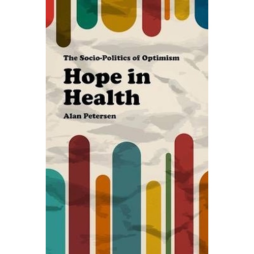 Hope in Health: The Socio-Politics of Optimism -Alan Petersen Book
