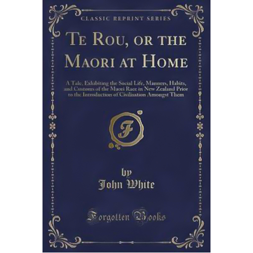Te Rou, or the Maori at Home -John White Book