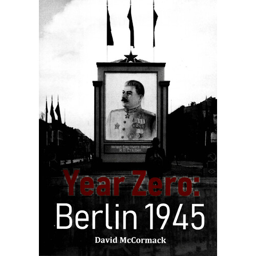 Year Zero: Berlin 1945 -David McCormack History Book