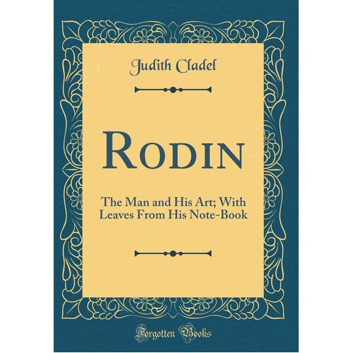 Rodin: The Man And His Art; With Leaves From His Note-Book (Classic Reprint)