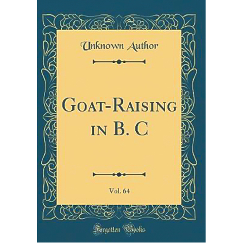 Goat-Raising in B. C, Vol. 64 (Classic Reprint) Book