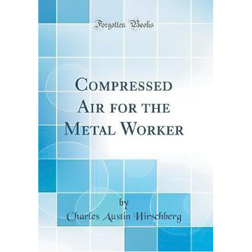 Compressed Air for the Metal Worker (Classic Reprint) Book