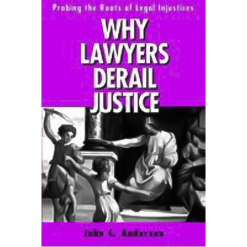 Why Lawyers Derail Justice: Probing the Roots of Legal Injustices Book