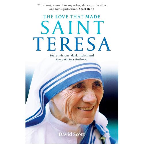 The Love that Made Saint Teresa: Secret Visions, Dark Nights And The Path To Sainthood - David Scott