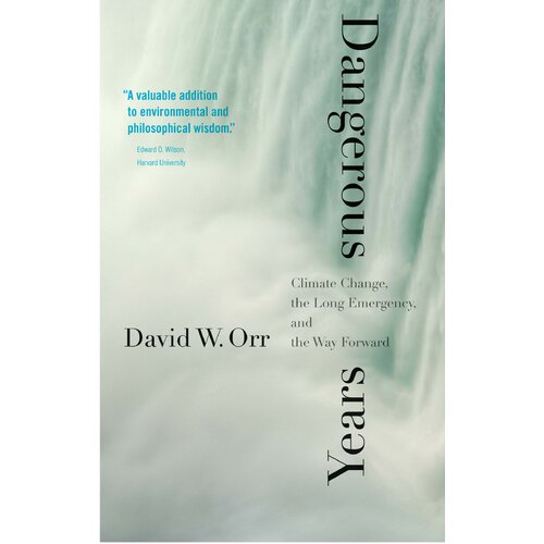Dangerous Years: Climate Change, the Long Emergency, and the Way Forward - 
