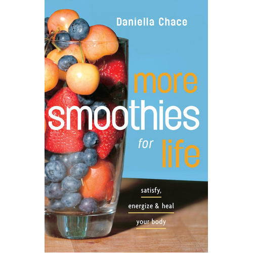 More Smoothies for Life: Satisfy, Energize, and Heal Your Body Book