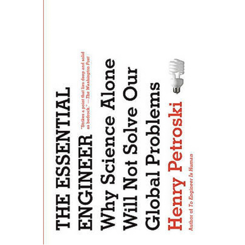 The Essential Engineer: Why Science Alone Will Not Solve Our Global Problems - 