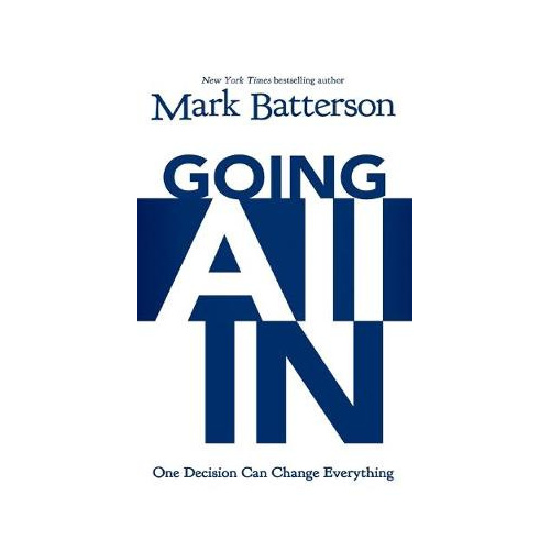 Going All In: One Decision Can Change Everything - Mark Batterson