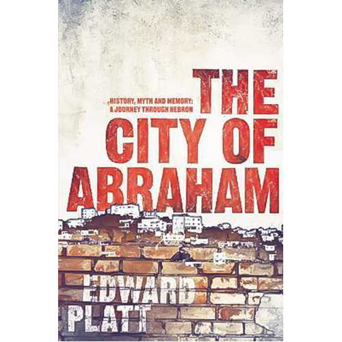 The City of Abraham: History, Myth and Memory: A Journey Through Hebron Book