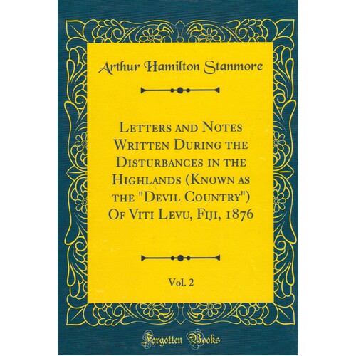 Letters And Notes Written During The Disturbances In The Highlands (Known As The Devil Country) Of Viti Levu, Fiji, 1876, Vol. 2 (Classic Reprint) Boo
