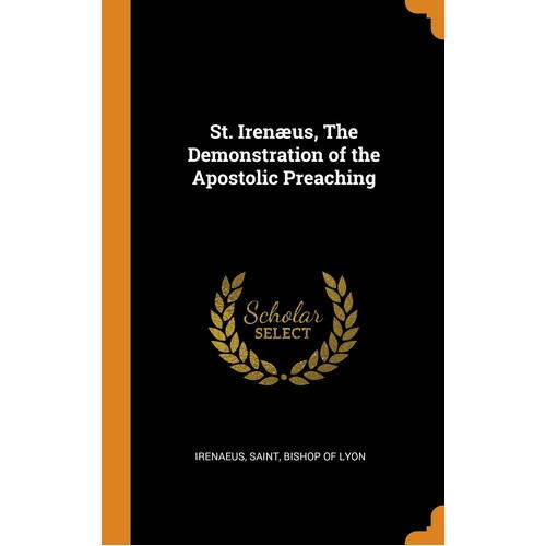 St. Irenus, The Demonstration of the Apostolic Preaching - Saint Bishop of Lyon Irenaeus