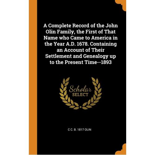 A Complete Record of the John Olin Family, the First of That Name who Came to America in the Year A.D. 1678. Containing an Account of Their 