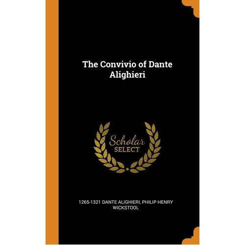 The Convivio of Dante Alighieri - 1265-1321 Dante Alighieri