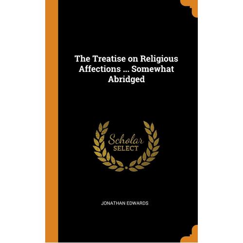 The Treatise on Religious Affections ... Somewhat Abridged - Jonathan Edwards
