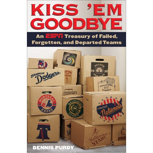 Kiss &#39;em Goodbye: An ESPN Treasury of Failed, Forgotten, and Departed Teams - 