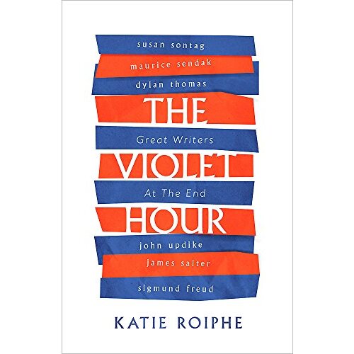 The Violet Hour: Great Writers at the End -Katie Roiphe Biography Book