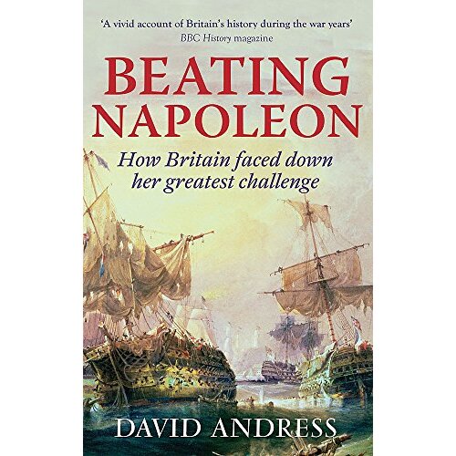 Beating Napoleon: How Britain Faced Down Her Greatest Challenge - History Book