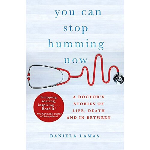 You Can Stop Humming Now: A Doctor&#39;s Stories of Life, Death and in Between