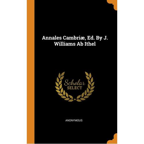 Annales Cambri, Ed. By J. Williams Ab Ithel - Anonymous