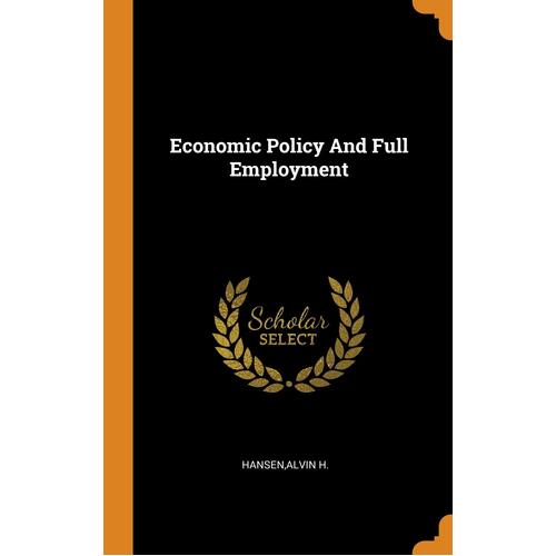 Economic Policy And Full Employment - Alvin H. Hansen