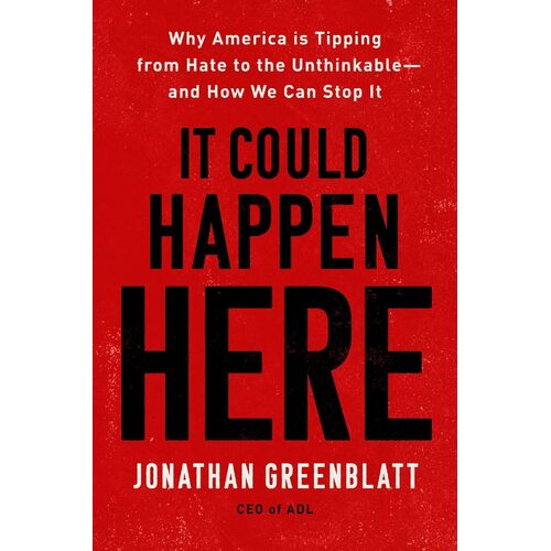 It Could Happen Here: Why America Is Tipping From Hate To The Unthinkable - And How We Can Stop It - Jonathan Greenblatt