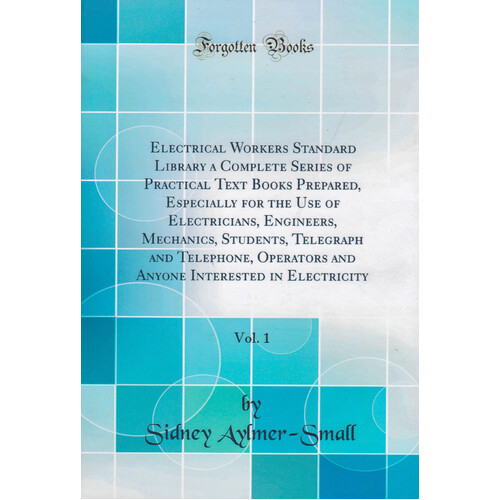 Electrical Workers Standard Library A Complete Series Of Practical Text Books Prepared, Especially For The Use Of Electricians, Engineers, Mechanics, 