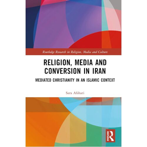 Religion, Media and Conversion in Iran: Mediated Christianity in an Islamic Context
