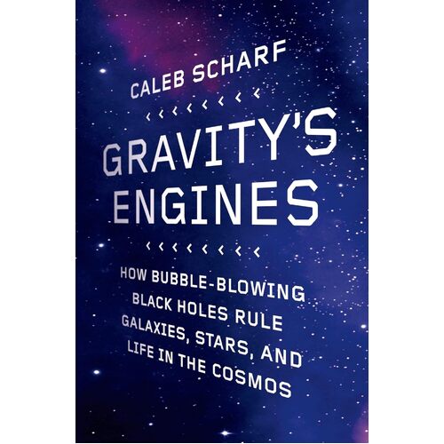 Gravitys Engines: How Bubble-Blowing Black Holes Rule Galaxies, Stars, and Life in the Cosmos - Caleb Scharf