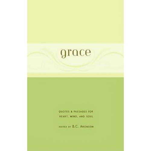 Grace: Quotes &amp; Passages for Heart, Mind, and Soul -B C Aronson Book