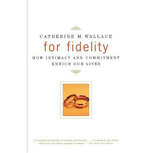 For Fidelity: How Intimacy and Commitment Enrich Our Lives Book