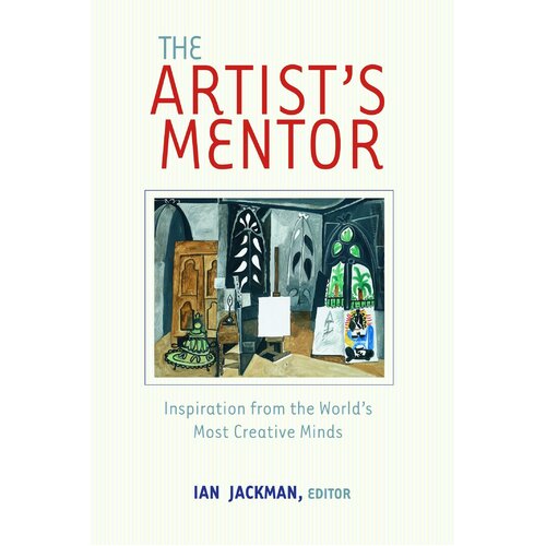 The Artist&#39;s Mentor: Inspiration from the World&#39;s Most Creative Minds Book