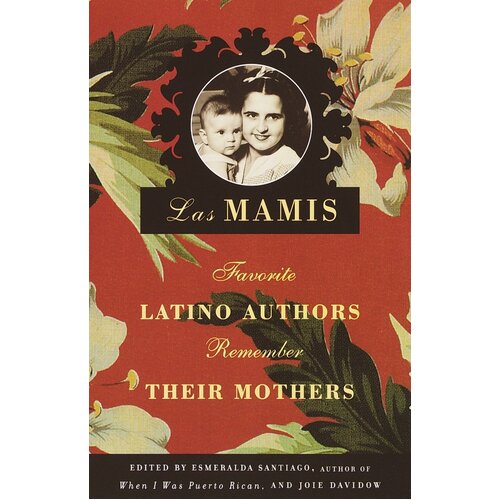 Las Mamis: Favorite Latino Authors Remember Their Mothers - Novel Book