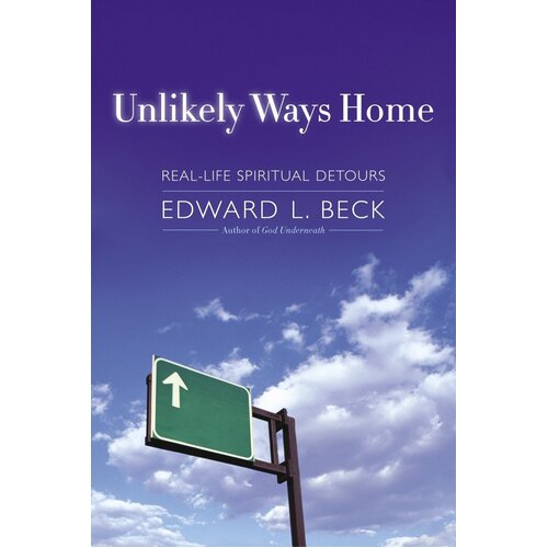Unlikely Ways Home: Real-Life Spiritual Detours -Edward L. Beck Paperback Book