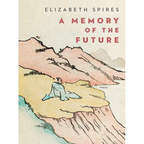 A Memory of the Future: Poems -Elizabeth Spires Hardcover Book