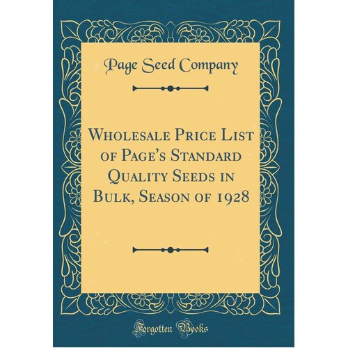 Wholesale Price List of Page&#39;s Standard Quality Seeds in Bulk, Season of 1928 (Classic Reprint) Book