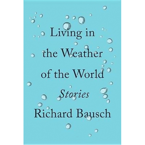 Living in the Weather of the World: Stories -Richard Bausch Novel Book