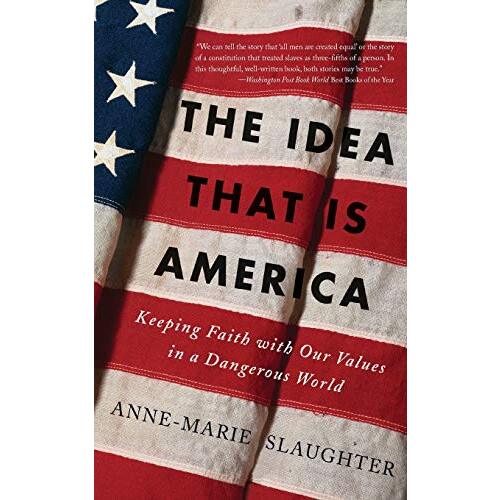 The Idea That Is America: Keeping Faith with Our Values in a Dangerous World