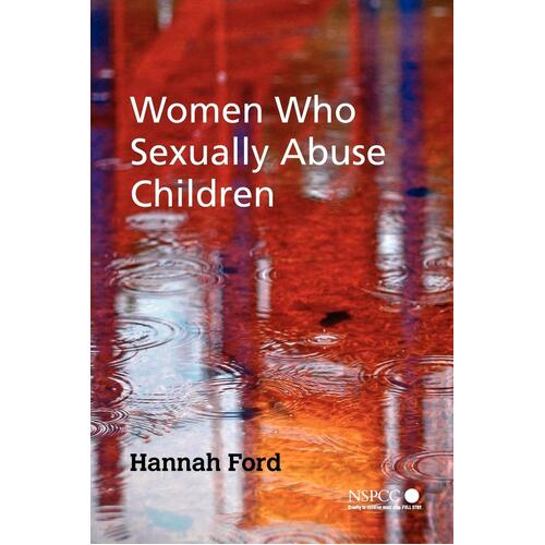 Women Who Sexually Abuse Children: Wiley Child Protection &amp; Policy Series
