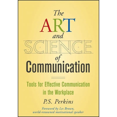 The Art and Science of Communication: Tools for Effective Communication in the Workplace Book