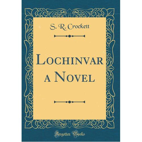Lochinvar a Novel (Classic Reprint) -S.R. Crockett Hardcover Book
