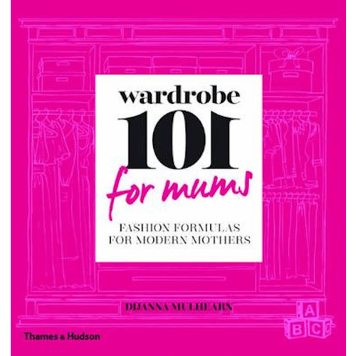 Wardrobe 101 for Mums: Fashion Formulas for Modern Mothers Book