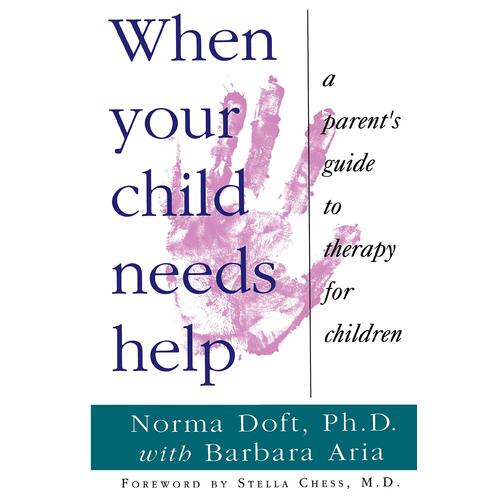 When Your Child Needs Help: A Parent&#39;s Guide to Therapy for Children