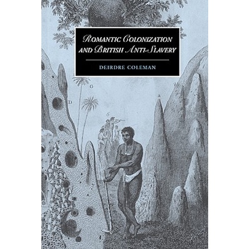 Romantic Colonization and British Anti-Slavery -Cambridge Studies in Romanticism Book