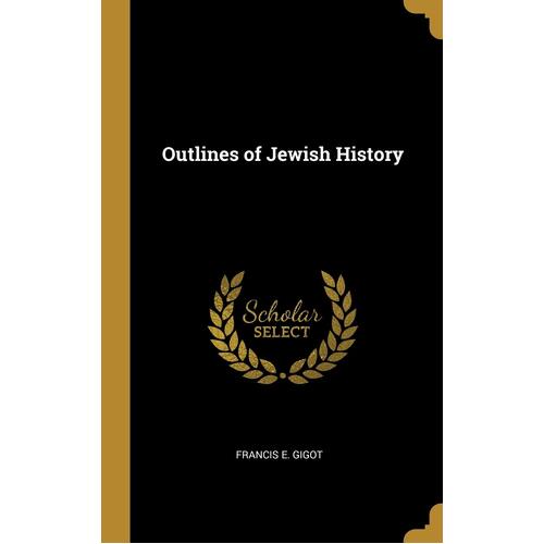 Outlines of Jewish History - Francis E. Gigot