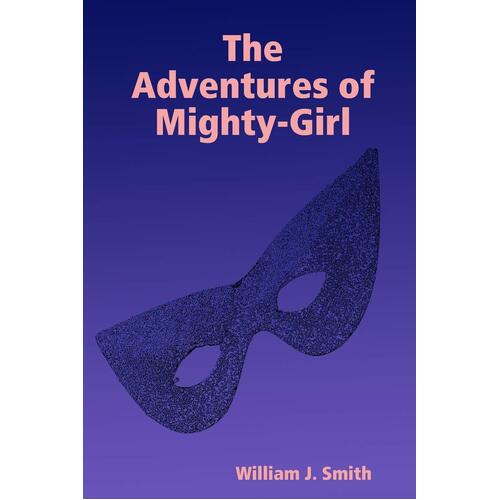 The Adventures of Mighty-Girl -William J. Smith Paperback Book
