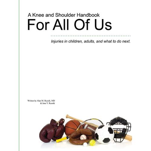 A Knee and Shoulder Handbook for All of Us - Injuries in Children, Adults, and What to Do Next. Book